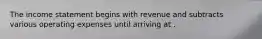 The income statement begins with revenue and subtracts various operating expenses until arriving at .