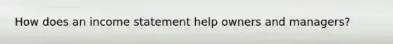 How does an income statement help owners and managers?