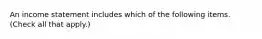 An income statement includes which of the following items. (Check all that apply.)