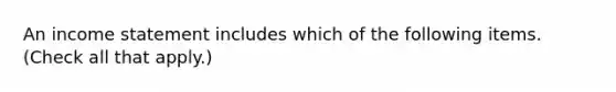 An income statement includes which of the following items. (Check all that apply.)