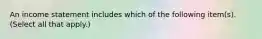 An income statement includes which of the following item(s). (Select all that apply.)