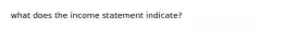 what does the income statement indicate?