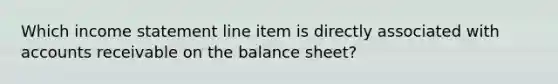 Which income statement line item is directly associated with accounts receivable on the balance sheet?