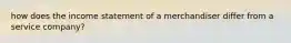 how does the income statement of a merchandiser differ from a service company?