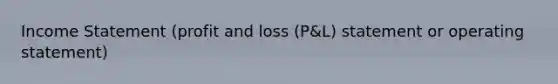 Income Statement (profit and loss (P&L) statement or operating statement)