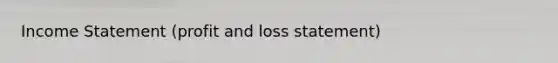 Income Statement (profit and loss statement)