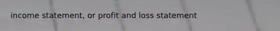 income statement, or profit and loss statement