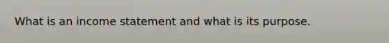 What is an income statement and what is its purpose.