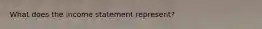 What does the income statement represent?