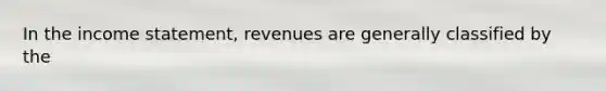 In the income statement, revenues are generally classified by the