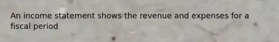 An income statement shows the revenue and expenses for a fiscal period