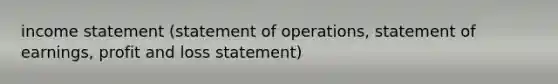 income statement (statement of operations, statement of earnings, profit and loss statement)