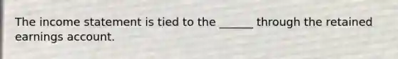 The income statement is tied to the ______ through the retained earnings account.