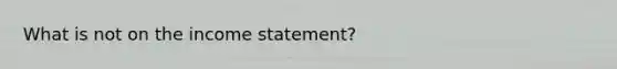 What is not on the income statement?