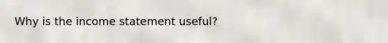 Why is the <a href='https://www.questionai.com/knowledge/kCPMsnOwdm-income-statement' class='anchor-knowledge'>income statement</a> useful?