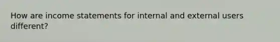 How are income statements for internal and external users different?