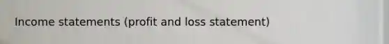 Income statements (profit and loss statement)