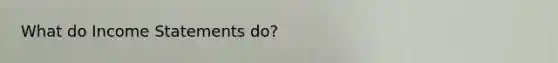 What do Income Statements do?
