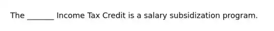 The _______ Income Tax Credit is a salary subsidization program.