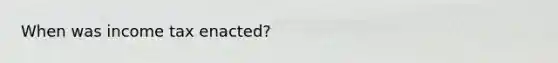 When was income tax enacted?