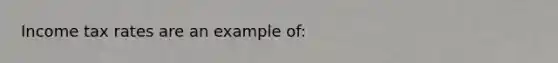 Income tax rates are an example of: