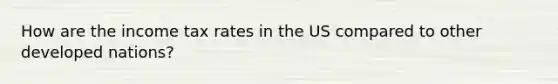 How are the income tax rates in the US compared to other developed nations?