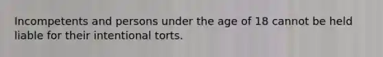 Incompetents and persons under the age of 18 cannot be held liable for their intentional torts.