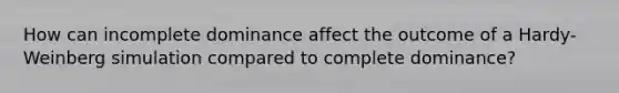 How can incomplete dominance affect the outcome of a Hardy-Weinberg simulation compared to complete dominance?