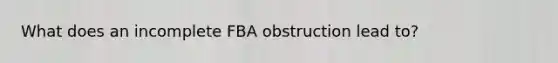 What does an incomplete FBA obstruction lead to?