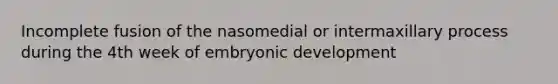 Incomplete fusion of the nasomedial or intermaxillary process during the 4th week of embryonic development