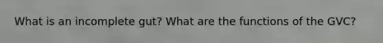 What is an incomplete gut? What are the functions of the GVC?