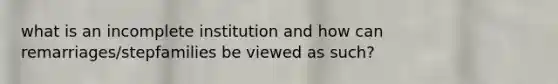 what is an incomplete institution and how can remarriages/stepfamilies be viewed as such?