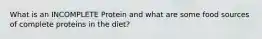 What is an INCOMPLETE Protein and what are some food sources of complete proteins in the diet?