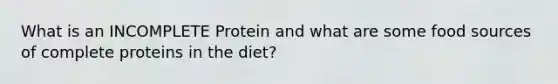 What is an INCOMPLETE Protein and what are some food sources of complete proteins in the diet?