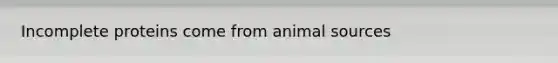 Incomplete proteins come from animal sources