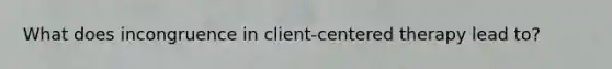 What does incongruence in client-centered therapy lead to?