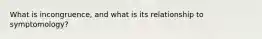What is incongruence, and what is its relationship to symptomology?