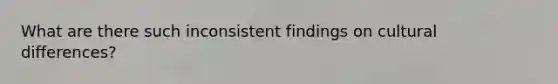 What are there such inconsistent findings on cultural differences?