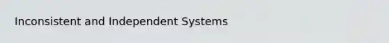 Inconsistent and Independent Systems