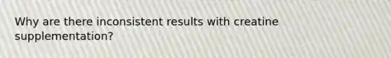Why are there inconsistent results with creatine supplementation?