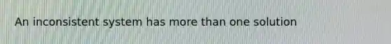 An inconsistent system has <a href='https://www.questionai.com/knowledge/keWHlEPx42-more-than' class='anchor-knowledge'>more than</a> one solution
