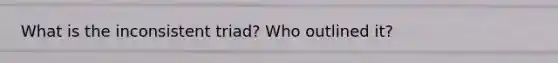 What is the inconsistent triad? Who outlined it?