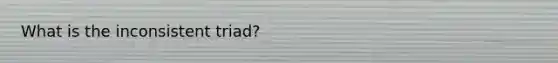 What is the inconsistent triad?