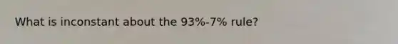 What is inconstant about the 93%-7% rule?