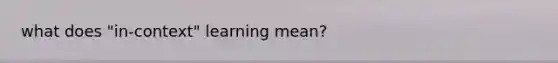 what does "in-context" learning mean?