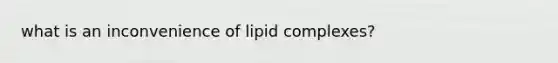 what is an inconvenience of lipid complexes?