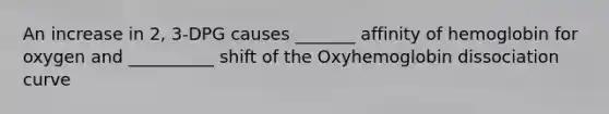 An increase in 2, 3-DPG causes _______ affinity of hemoglobin for oxygen and __________ shift of the Oxyhemoglobin dissociation curve