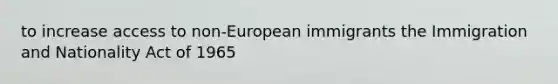 to increase access to non-European immigrants the Immigration and Nationality Act of 1965