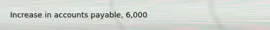 Increase in accounts payable, 6,000