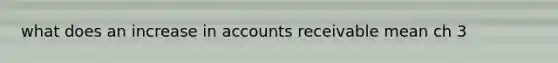 what does an increase in accounts receivable mean ch 3